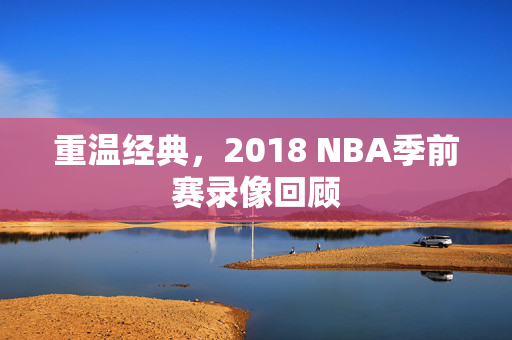 重温经典，2018 NBA季前赛录像回顾