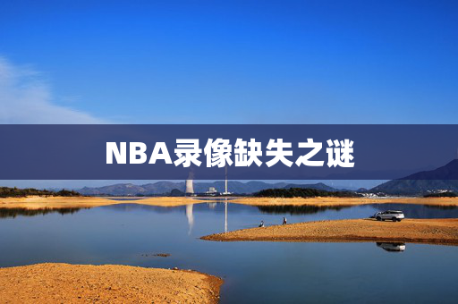 NBA录像缺失之谜