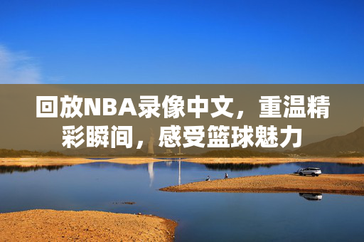 回放NBA录像中文，重温精彩瞬间，感受篮球魅力