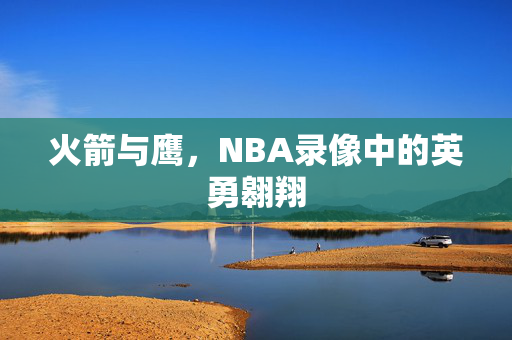 火箭与鹰,NBA录像中的英勇翱翔