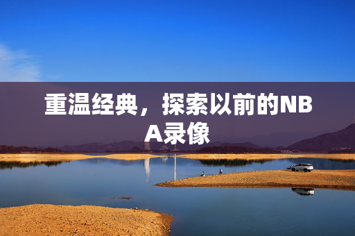 重温经典,探索以前的NBA录像