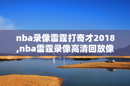 nba录像雷霆打奇才2018,nba雷霆录像高清回放像