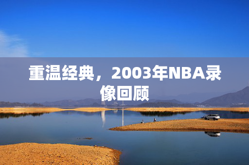 重温经典，2003年NBA录像回顾