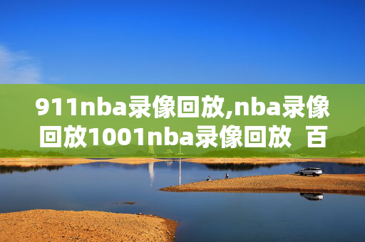 911nba录像回放,nba录像回放1001nba录像回放  百度