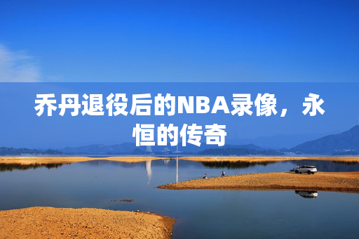 乔丹退役后的NBA录像,永恒的传奇 乔丹退役后的NBA录像,永恒的传奇